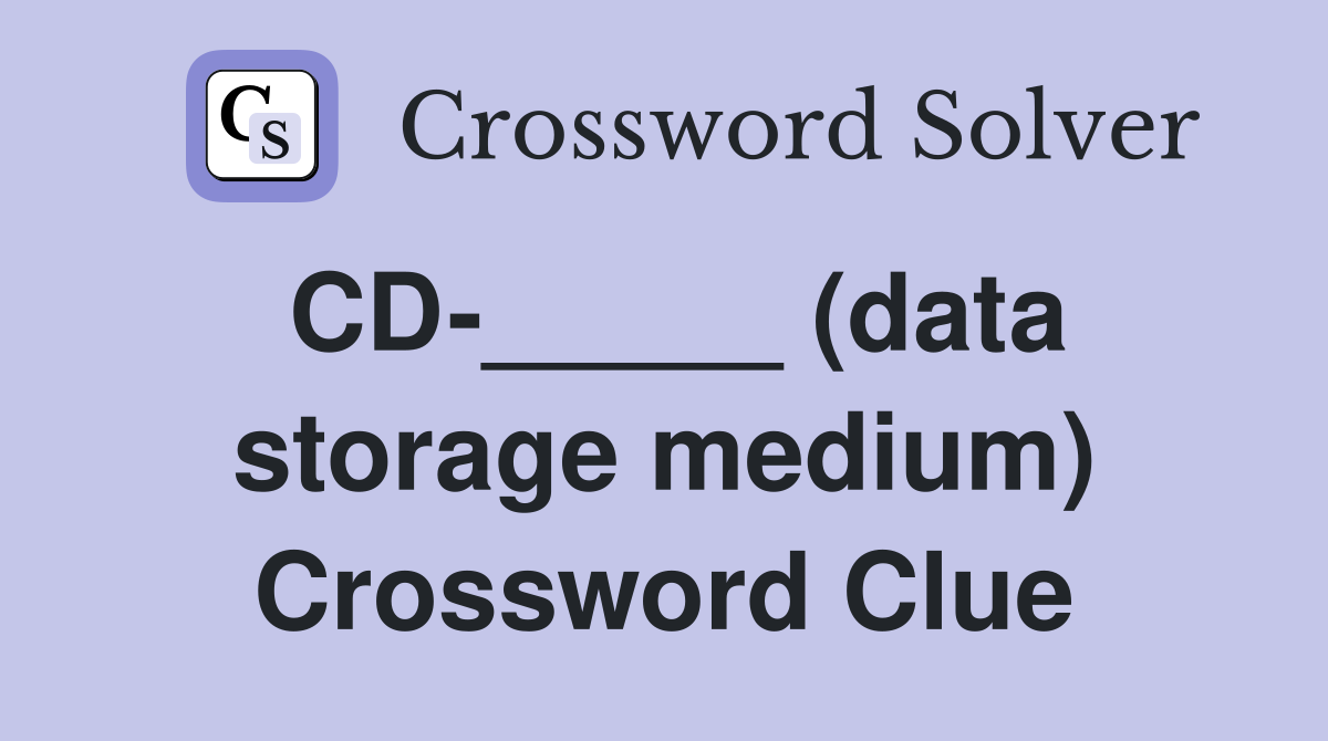 CD-_____ (data storage medium) Crossword Clue