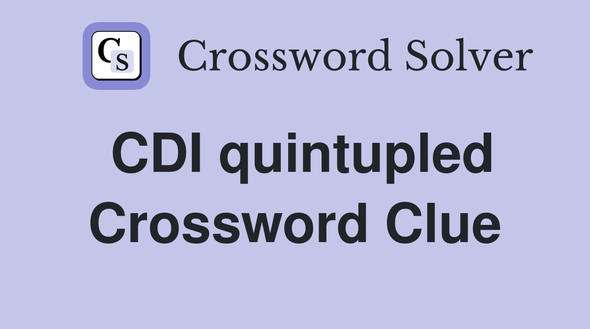 CDI quintupled Crossword Clue