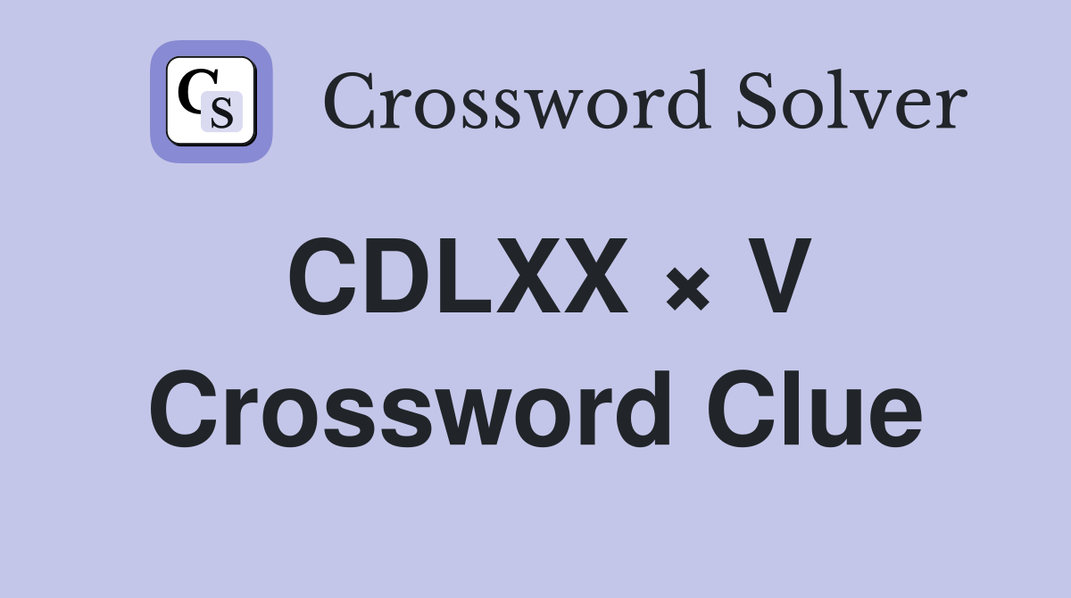 CDLXX × V Crossword Clue