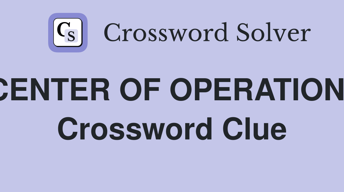 CENTER OF OPERATIONS Crossword Clue
