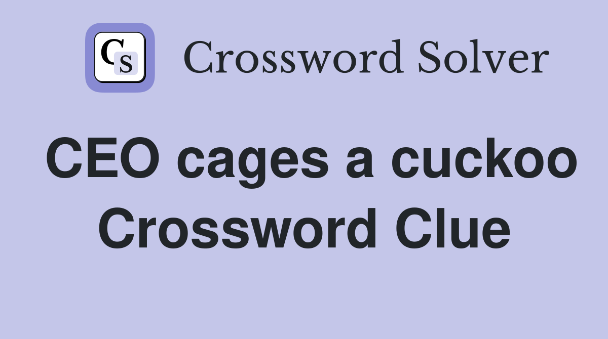 CEO cages a cuckoo Crossword Clue