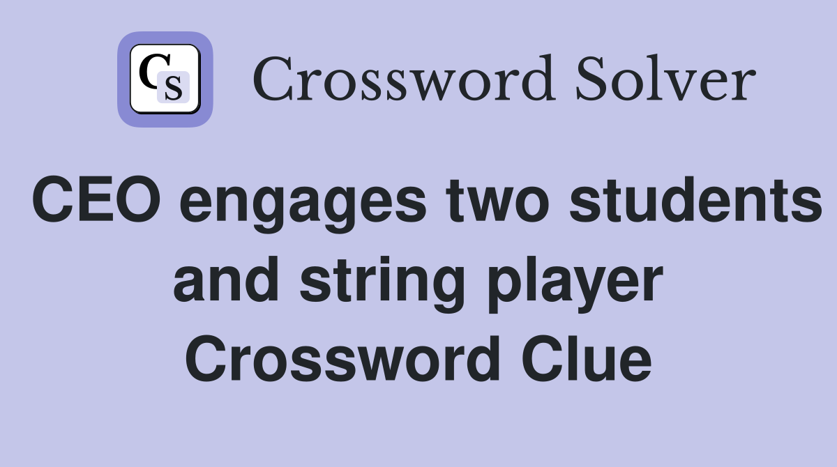 CEO engages two students and string player Crossword Clue