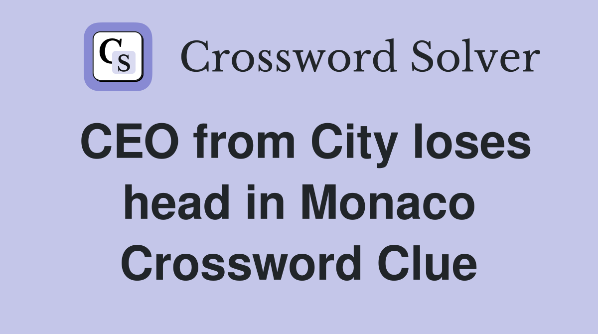 CEO from City loses head in Monaco Crossword Clue