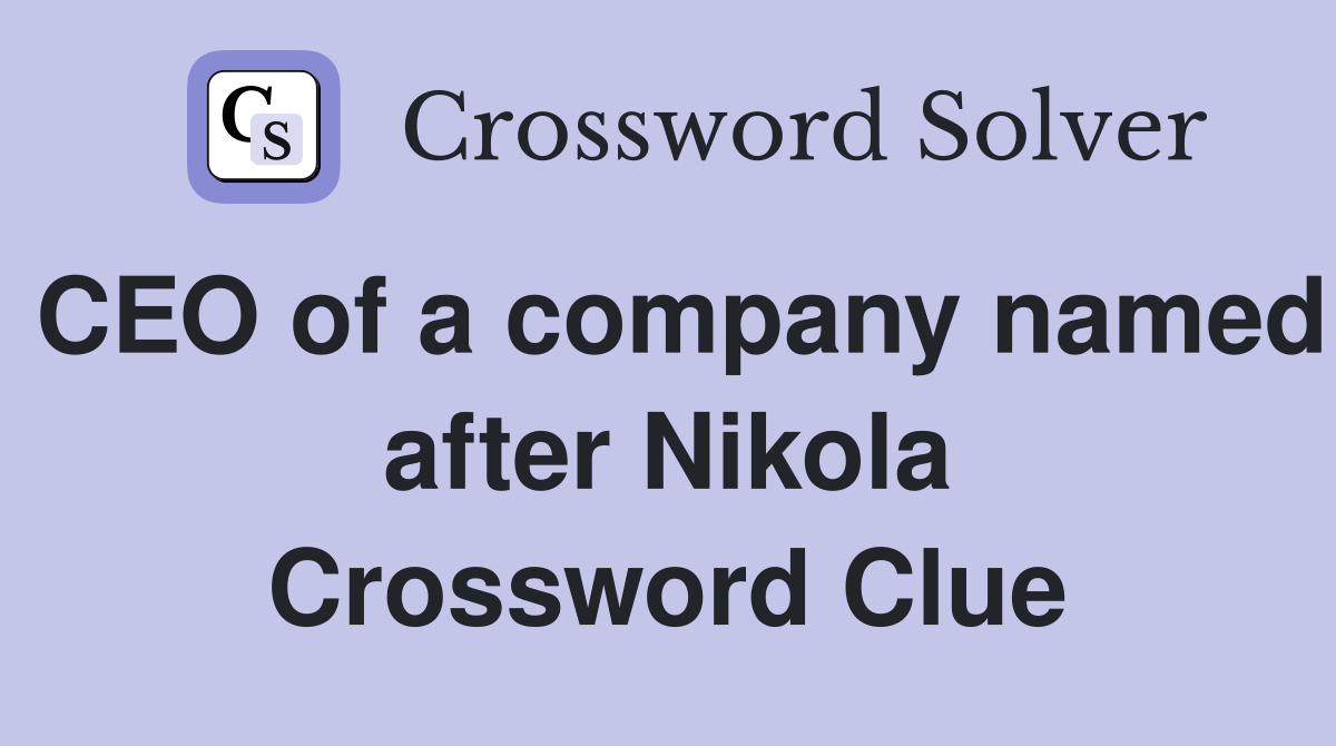 CEO of a company named after Nikola Crossword Clue
