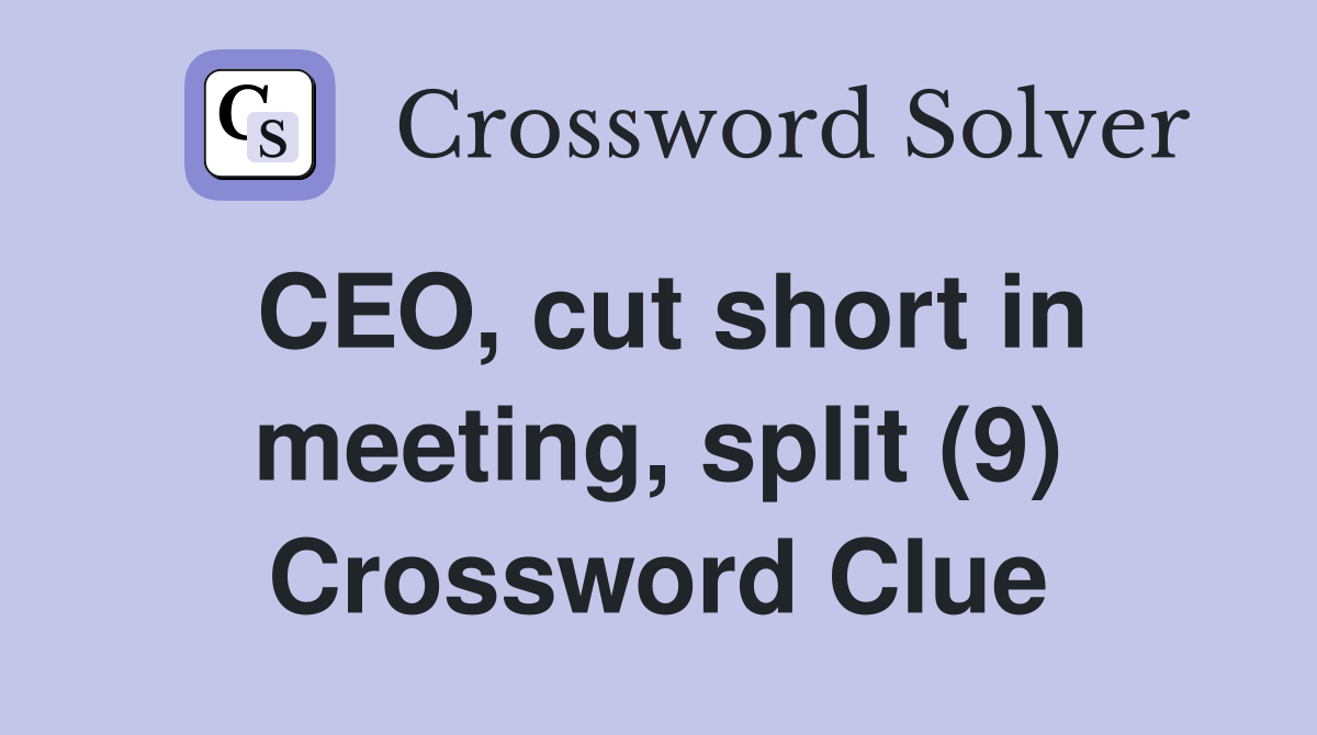 CEO, cut short in meeting, split (9) Crossword Clue