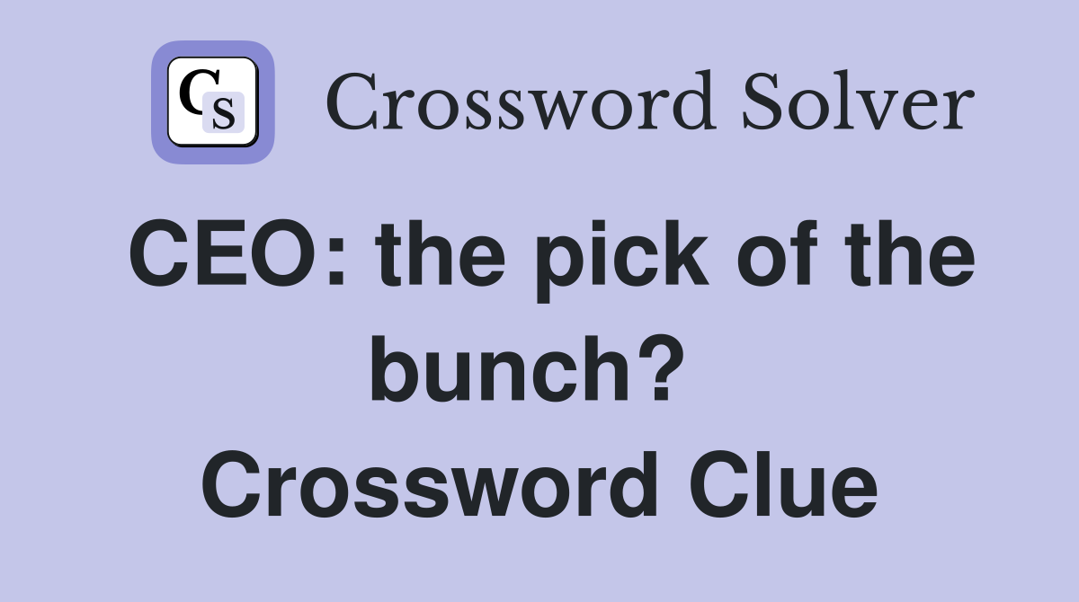 CEO: the pick of the bunch?  Crossword Clue