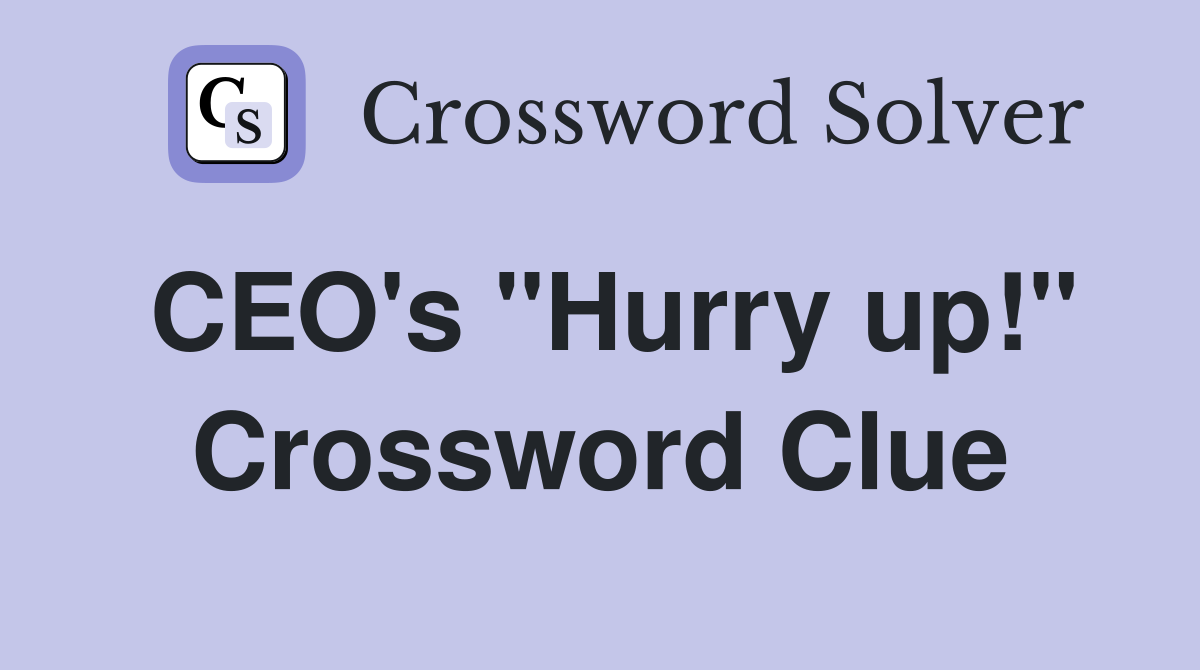 CEO's "Hurry up!" Crossword Clue