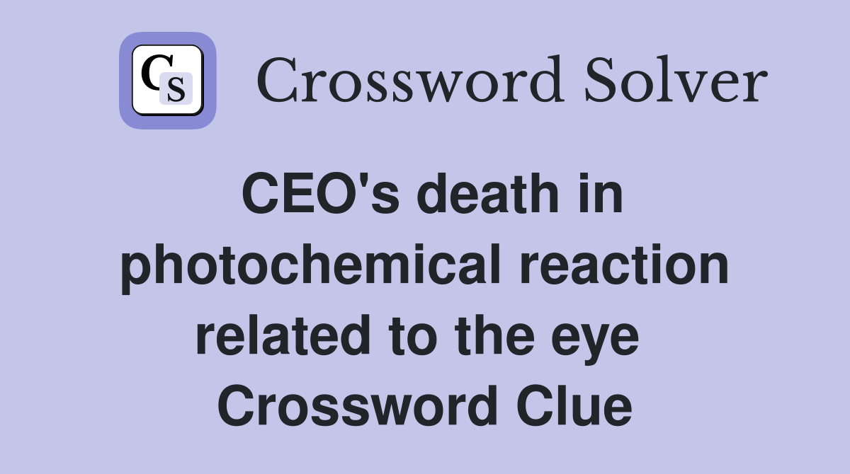 CEO's death in photochemical reaction related to the eye  Crossword Clue