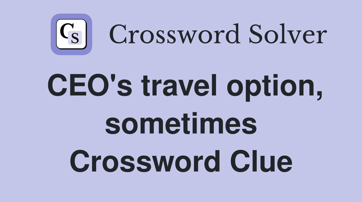 CEO's travel option, sometimes Crossword Clue