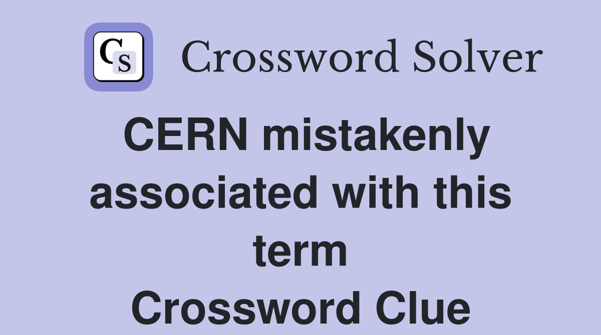 CERN mistakenly associated with this term Crossword Clue