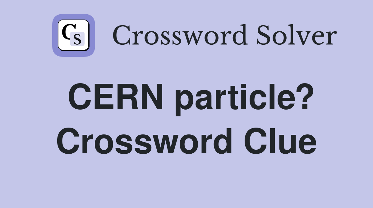 CERN particle? Crossword Clue