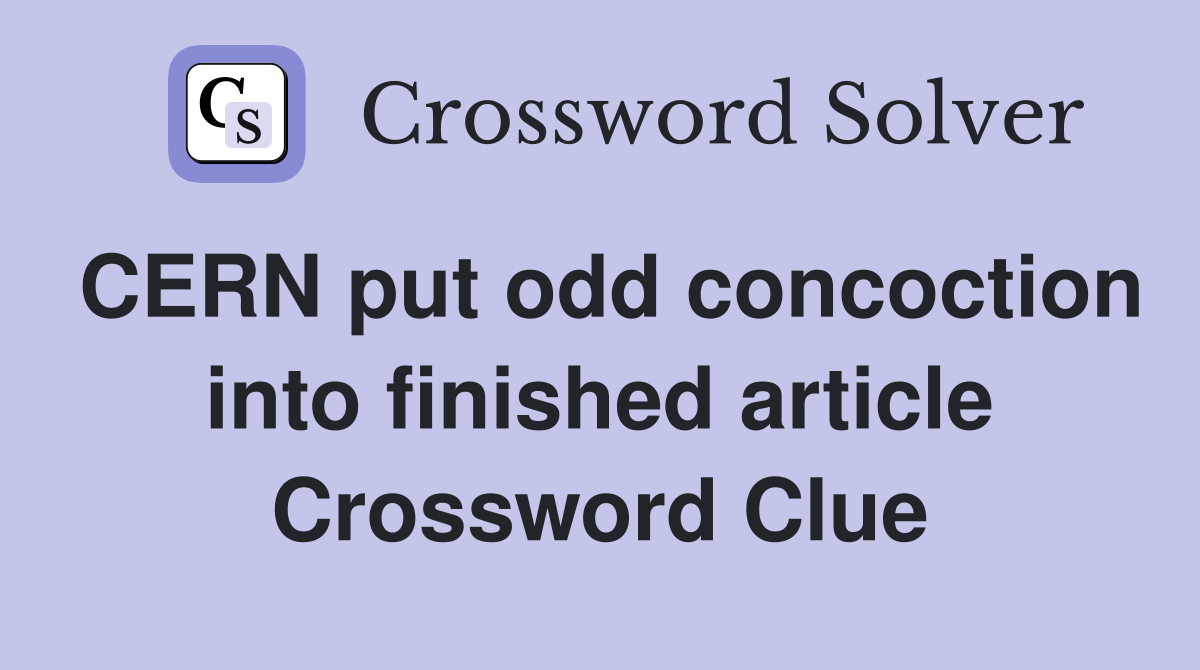 CERN put odd concoction into finished article Crossword Clue