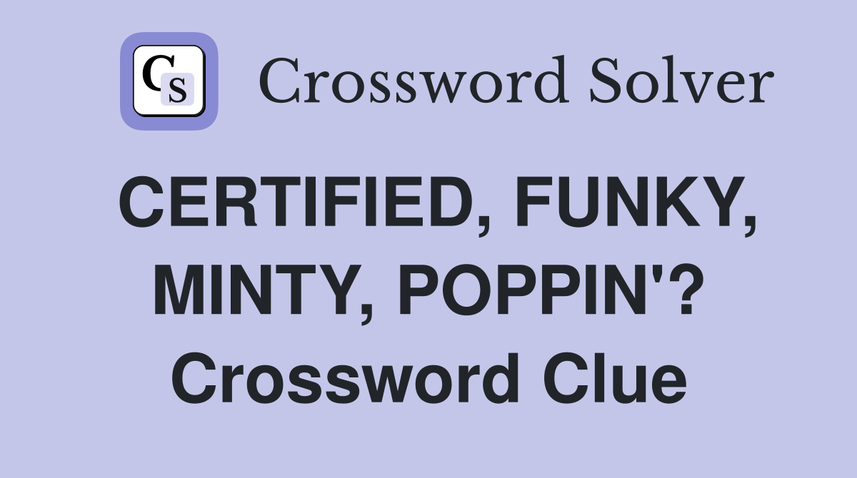 CERTIFIED FUNKY MINTY POPPIN #39 ? Crossword Clue Answers Crossword