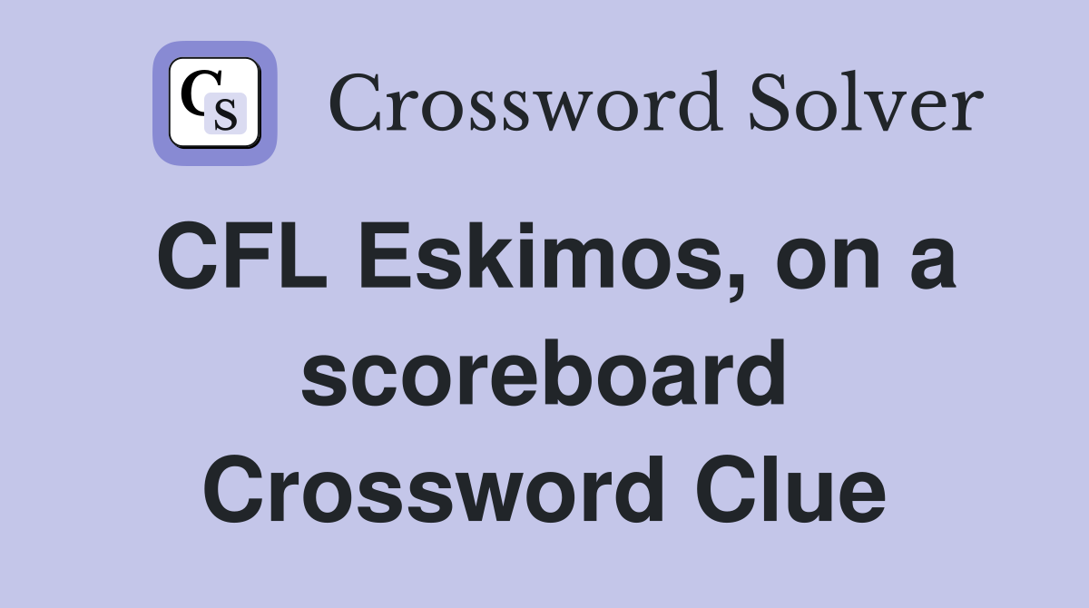 CFL Eskimos, on a scoreboard Crossword Clue