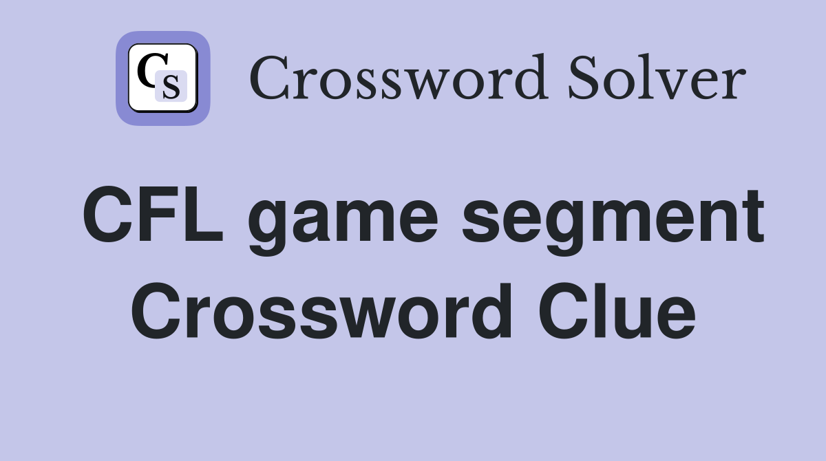 CFL game segment Crossword Clue