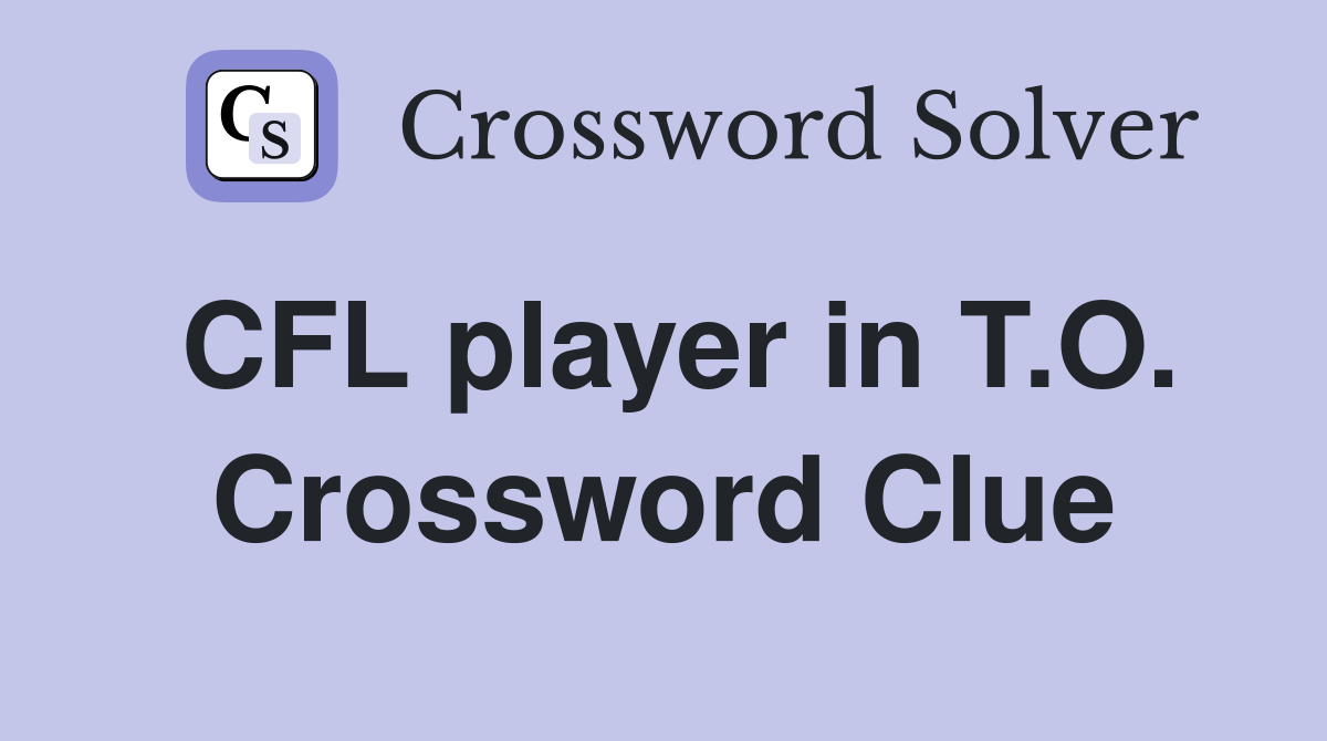 CFL player in T.O. Crossword Clue