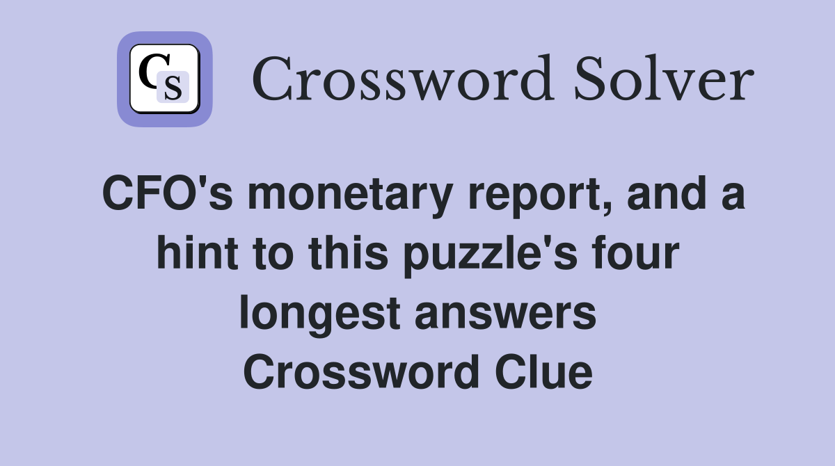 CFO's monetary report, and a hint to this puzzle's four longest answers Crossword Clue