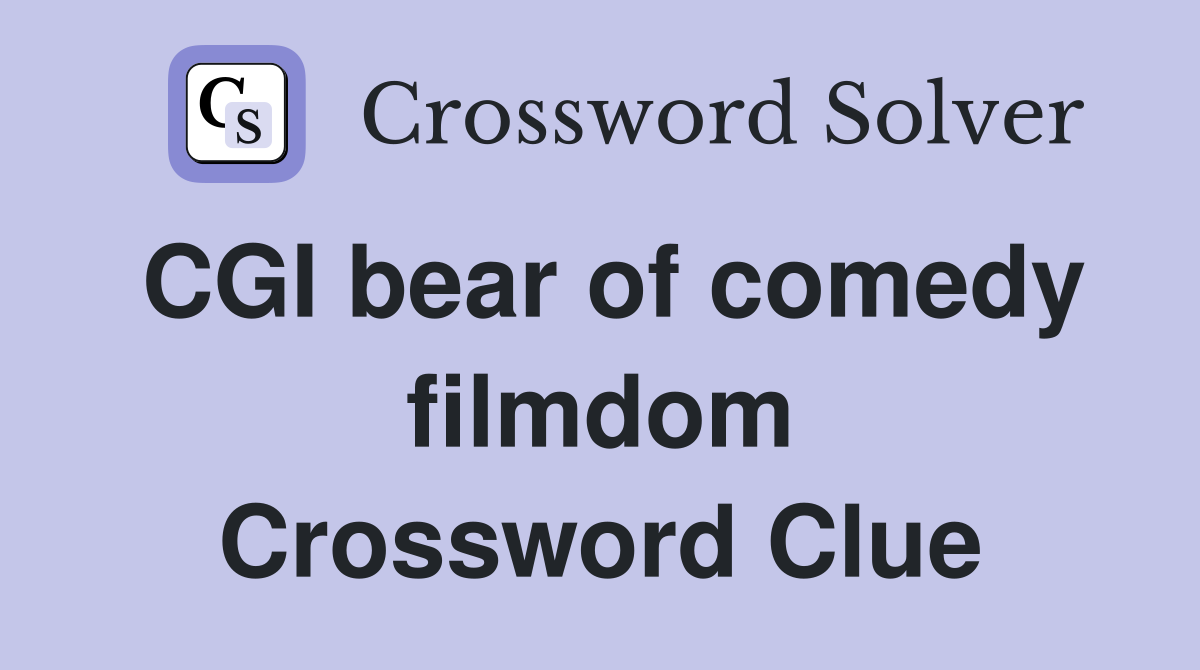 CGI bear of comedy filmdom Crossword Clue