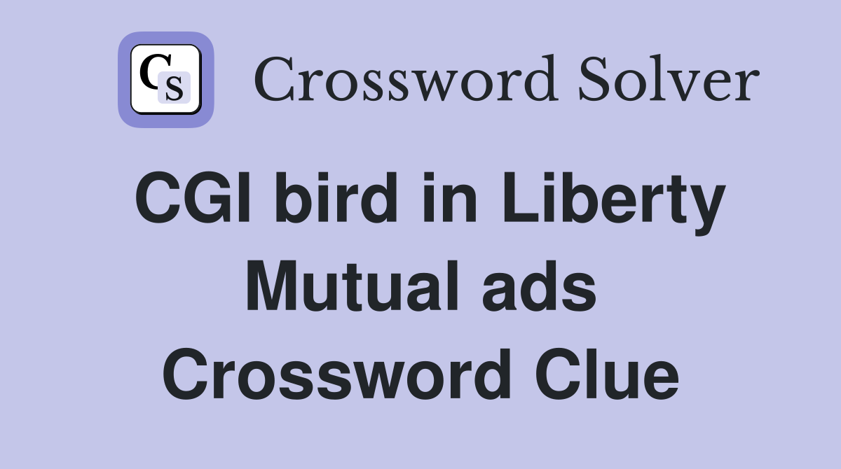 CGI bird in Liberty Mutual ads Crossword Clue