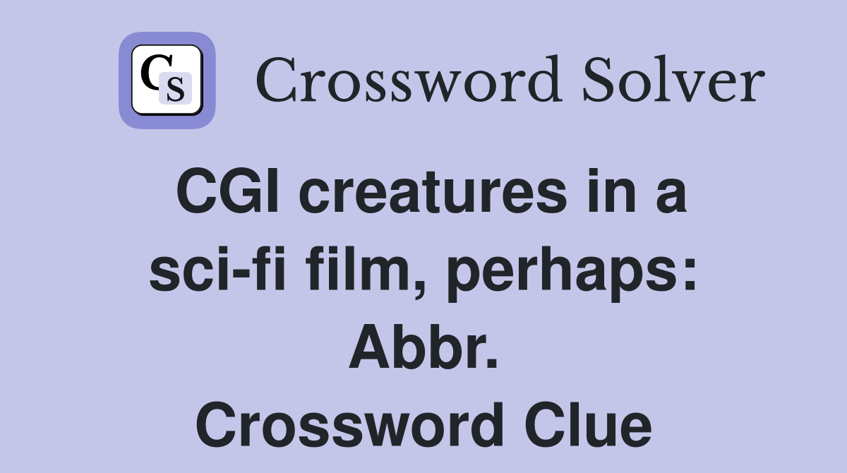 CGI creatures in a sci-fi film, perhaps: Abbr. Crossword Clue