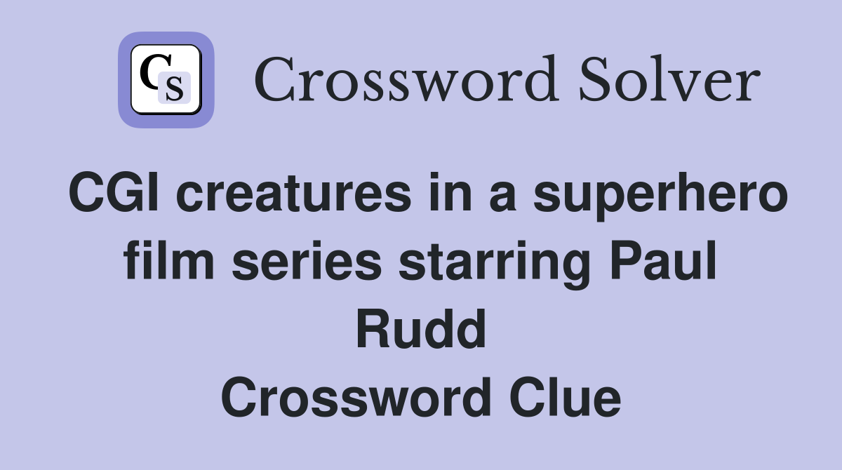 CGI creatures in a superhero film series starring Paul Rudd Crossword Clue