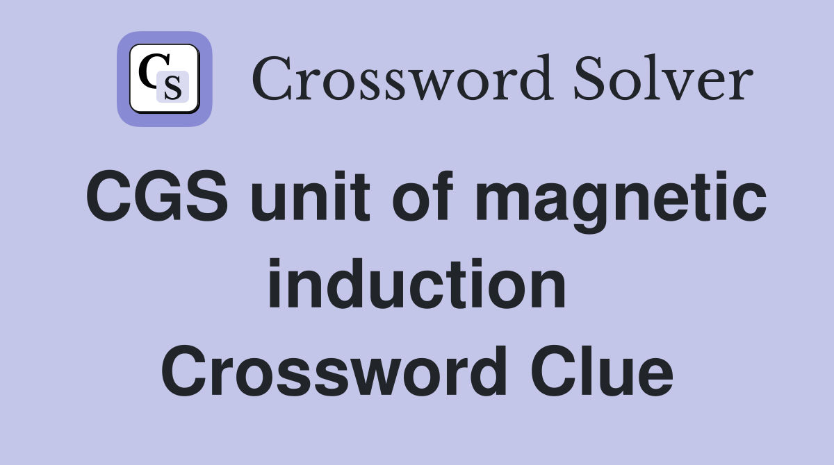 CGS unit of magnetic induction Crossword Clue