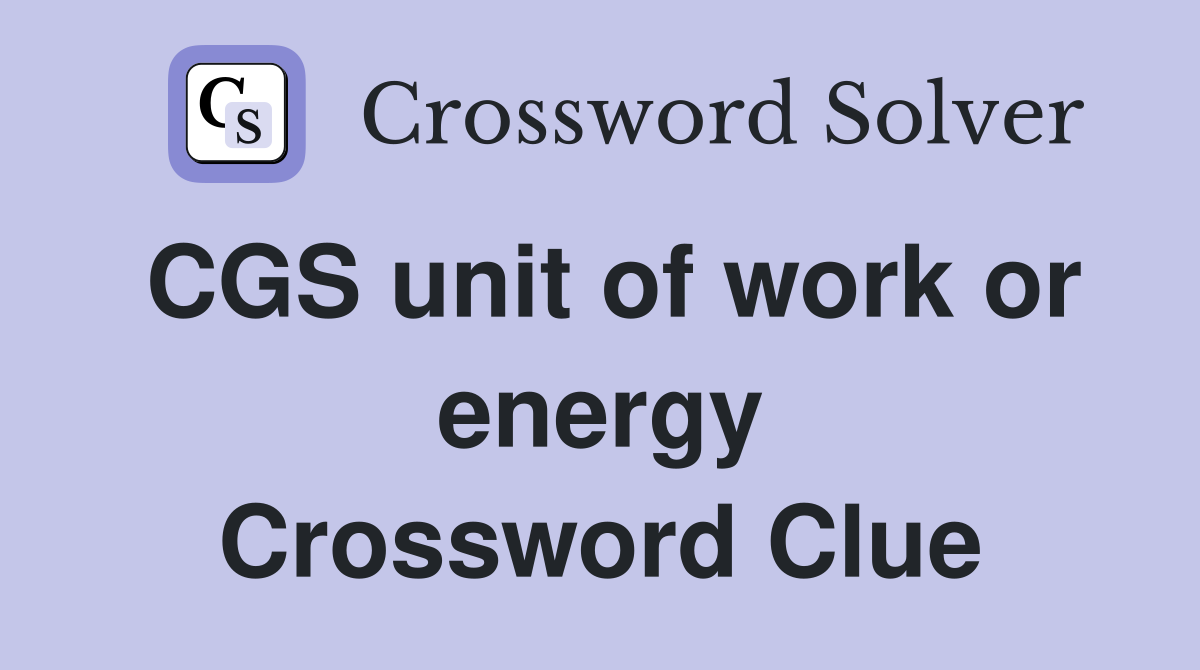 CGS unit of work or energy Crossword Clue