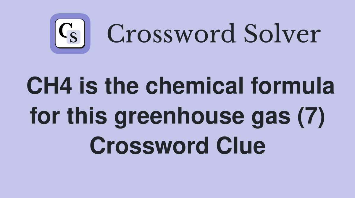 CH4 is the chemical formula for this greenhouse gas (7) Crossword Clue