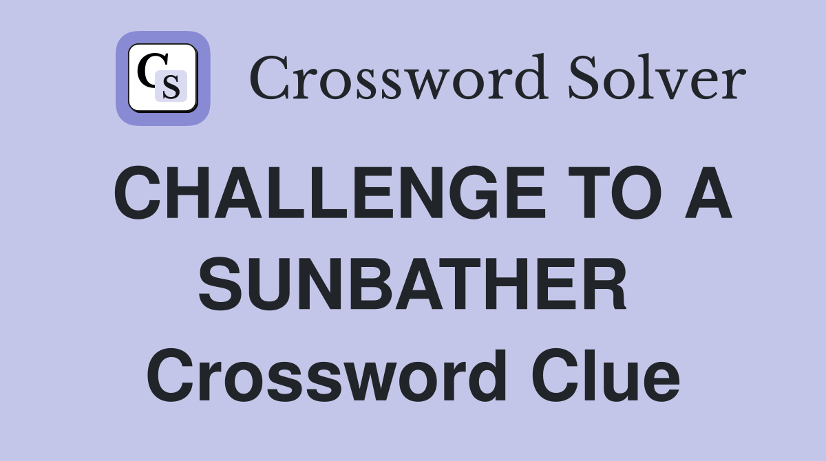 CHALLENGE TO A SUNBATHER Crossword Clue