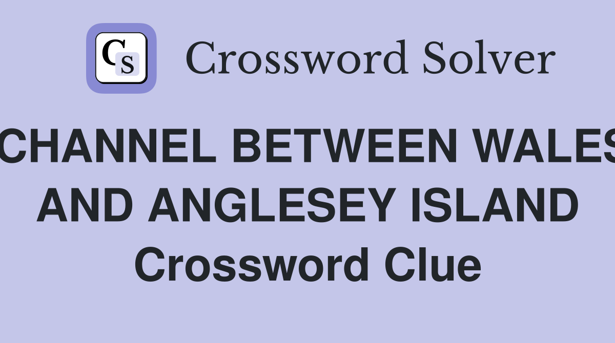CHANNEL BETWEEN WALES AND ANGLESEY ISLAND Crossword Clue