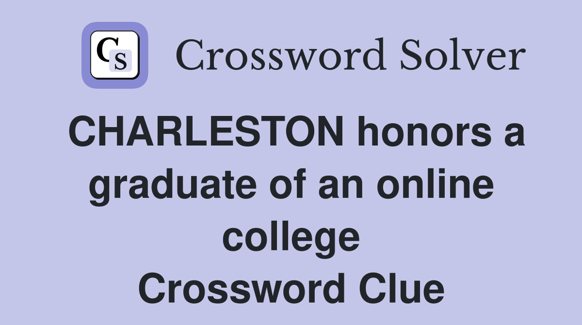 CHARLESTON honors a graduate of an online college Crossword Clue