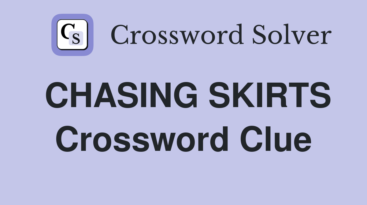 CHASING SKIRTS Crossword Clue