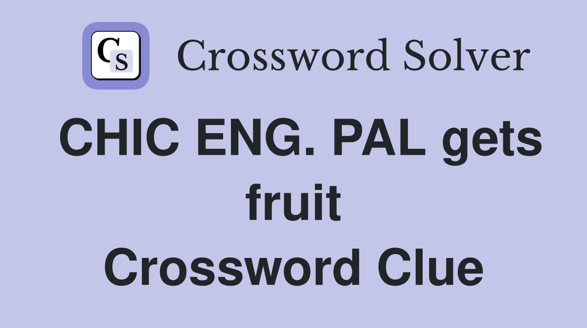 CHIC ENG. PAL gets fruit Crossword Clue