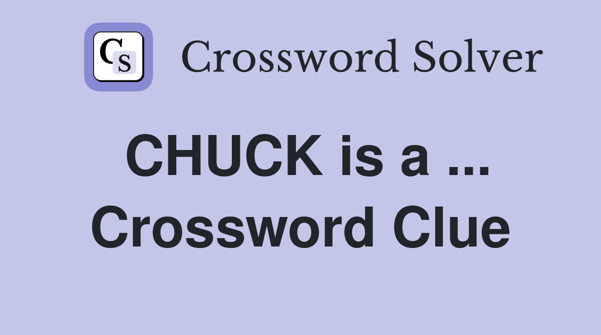 CHUCK is a ... Crossword Clue