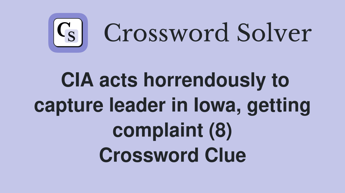 CIA acts horrendously to capture leader in Iowa, getting complaint (8) Crossword Clue