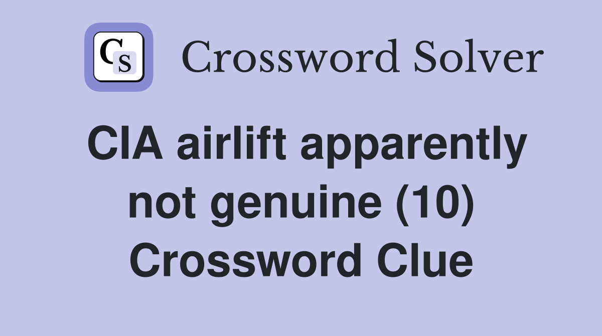 CIA airlift apparently not genuine (10) Crossword Clue