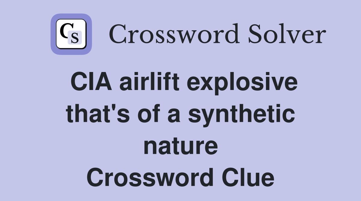 CIA airlift explosive that's of a synthetic nature Crossword Clue