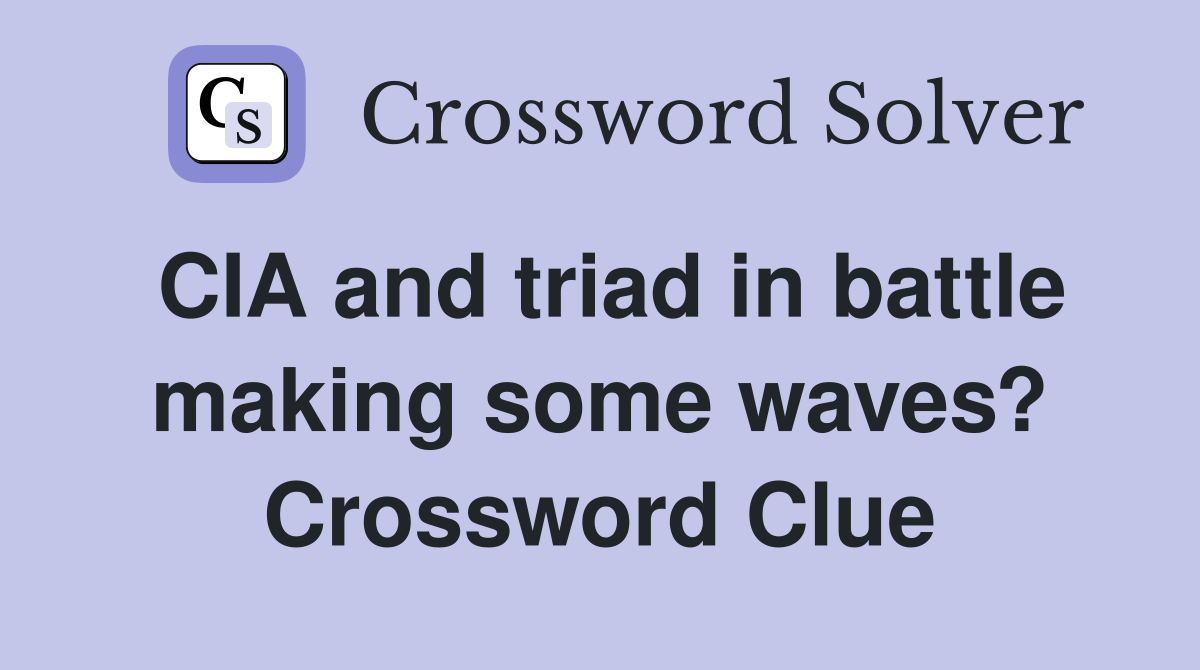 CIA and triad in battle making some waves? Crossword Clue