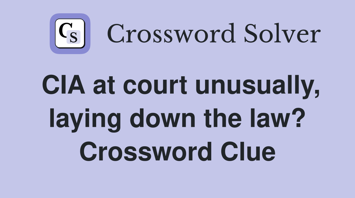 CIA at court unusually, laying down the law? Crossword Clue