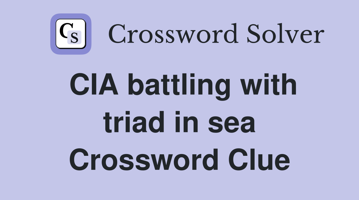 CIA battling with triad in sea Crossword Clue
