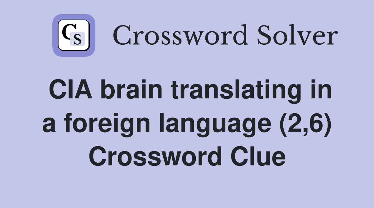 CIA brain translating in a foreign language (2,6) Crossword Clue