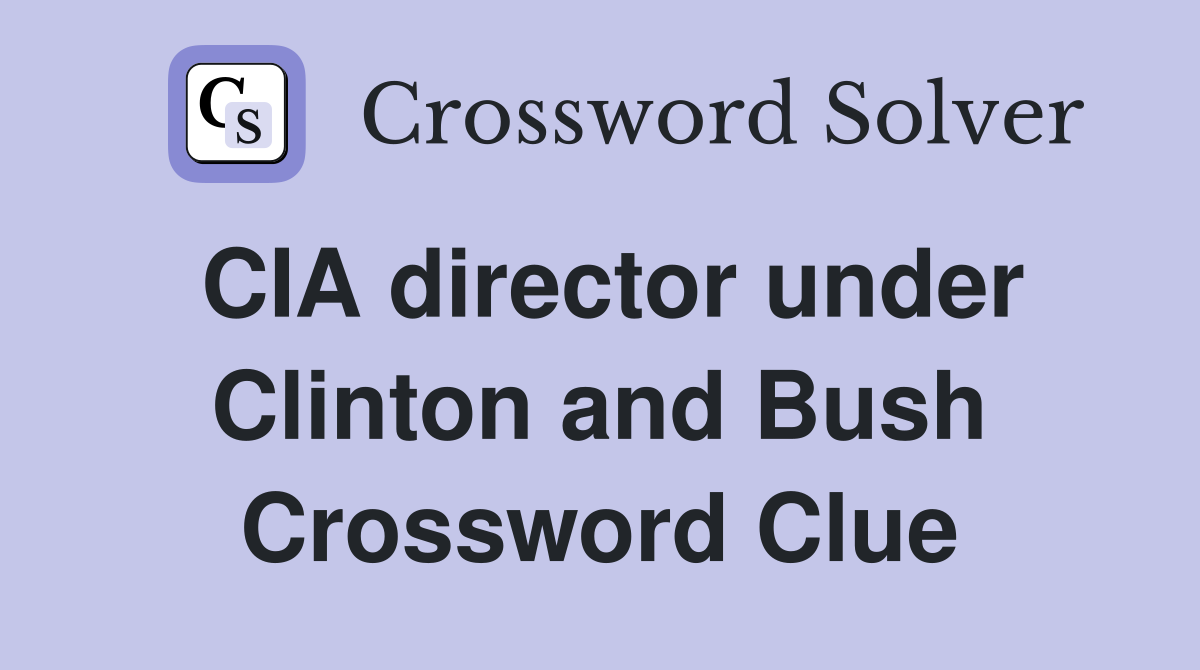 CIA director under Clinton and Bush Crossword Clue