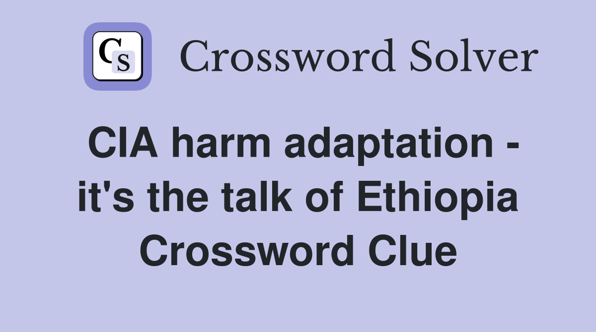 CIA harm adaptation - it's the talk of Ethiopia Crossword Clue