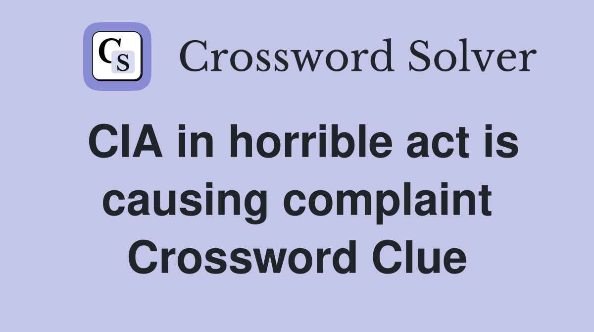 CIA in horrible act is causing complaint Crossword Clue