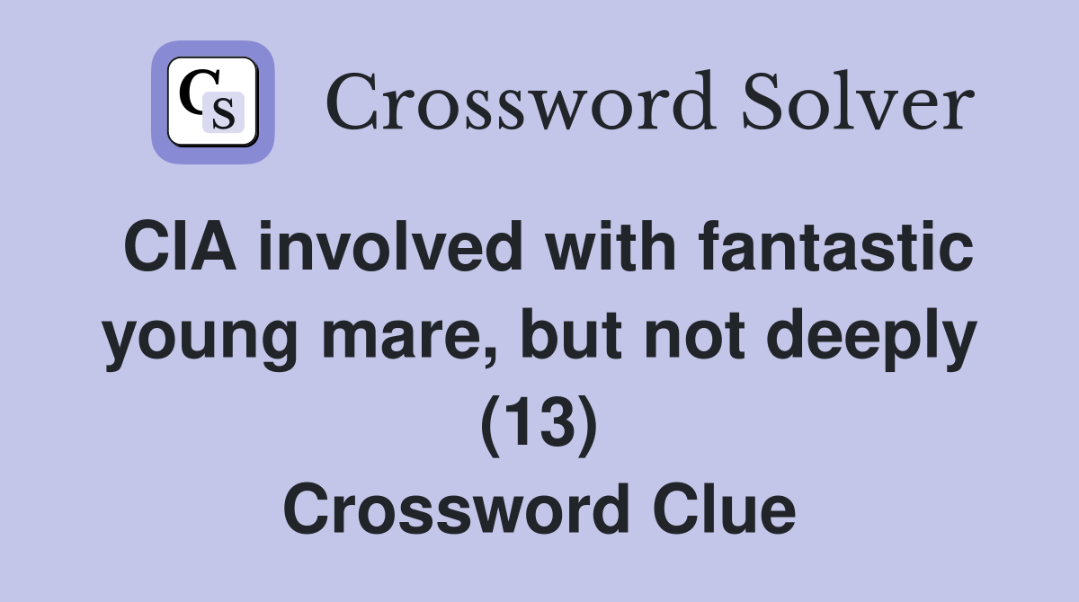 CIA involved with fantastic young mare, but not deeply (13) Crossword Clue