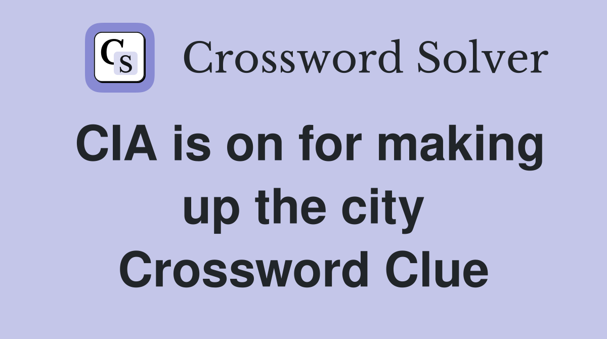 CIA is on for making up the city Crossword Clue