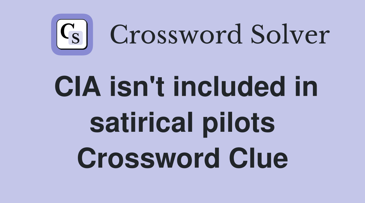 CIA isn't included in satirical pilots Crossword Clue