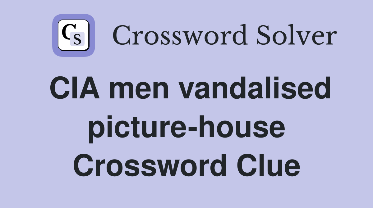 CIA men vandalised picture-house Crossword Clue