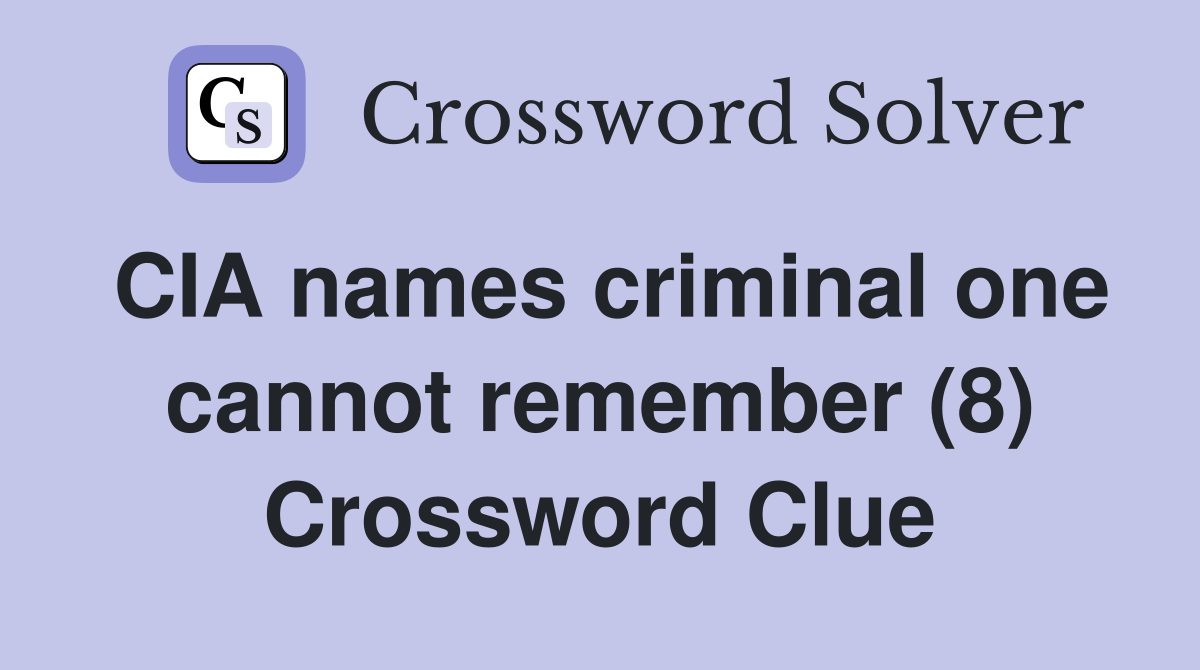 CIA names criminal one cannot remember (8) Crossword Clue