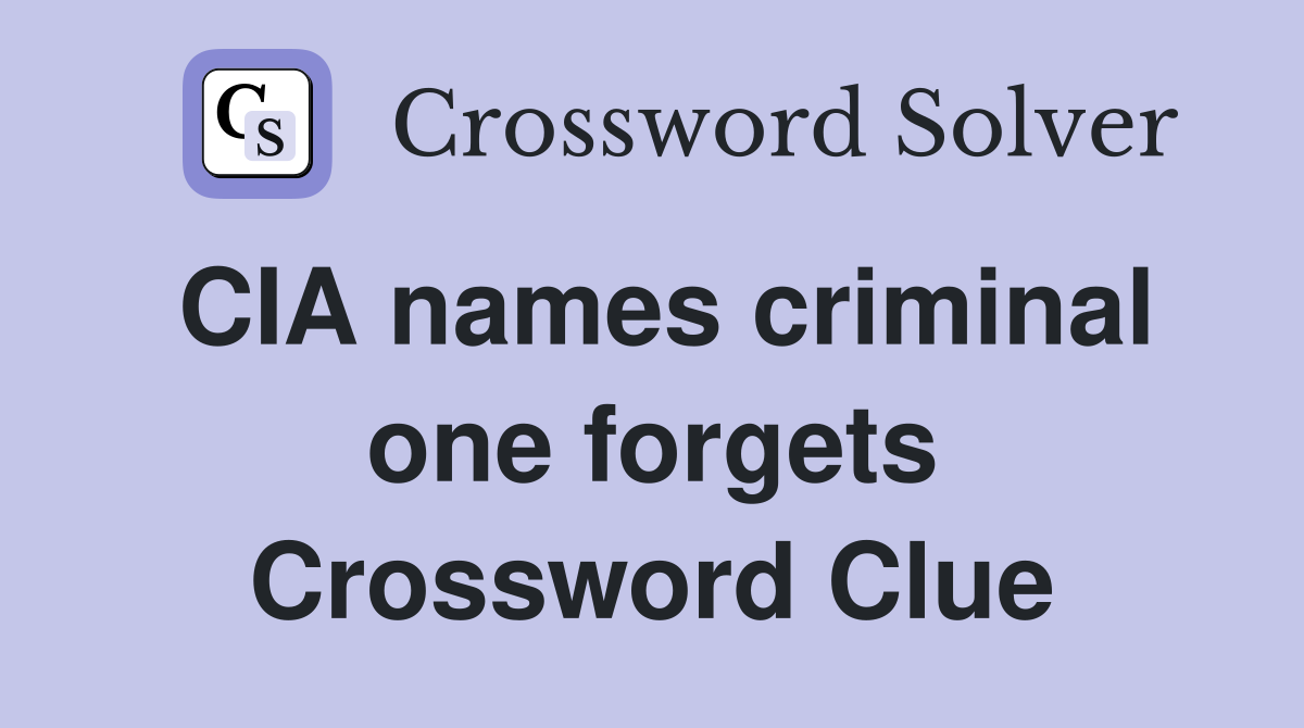 CIA names criminal one forgets Crossword Clue